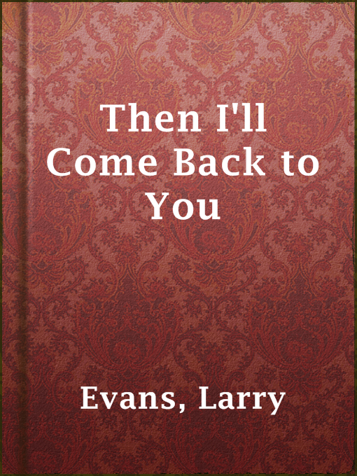 Title details for Then I'll Come Back to You by Larry Evans - Available